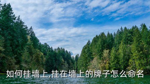 牌子如何挂墙上,挂在墙上的牌子怎么命名?