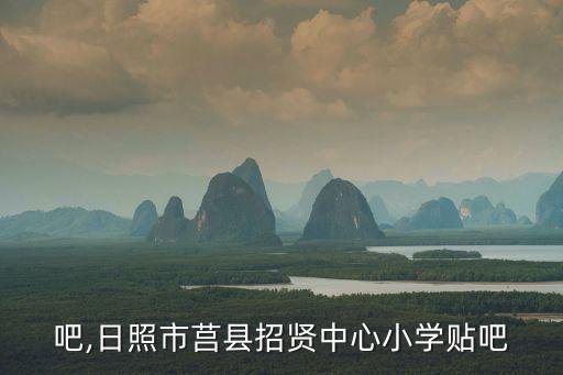 莒县吧,日照市莒县招贤中心小学贴吧