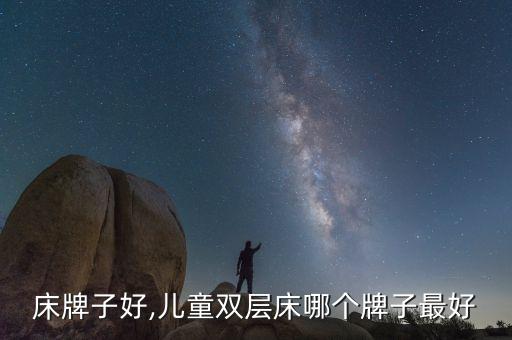 高低床牌子好,儿童双层床哪个牌子最好?