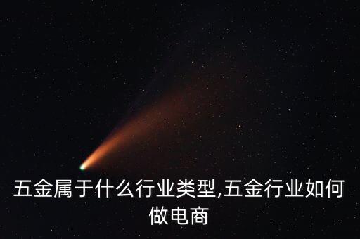 五金属于什么行业类型,五金行业如何做电商