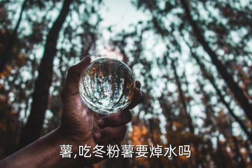 冬粉薯,吃冬粉薯要焯水吗?