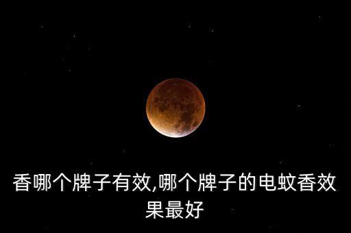 电蚊香哪个牌子有效,哪个牌子的电蚊香效果最好?