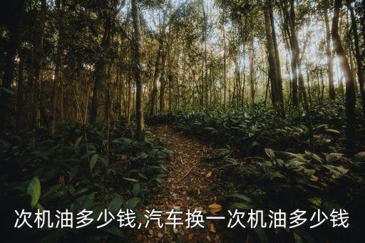 次机油多少钱,汽车换一次机油多少钱