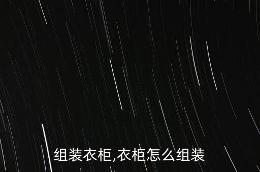 怎么组装衣柜,衣柜怎么组装?
