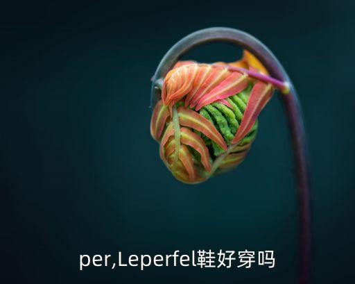 per,Leperfel鞋好穿吗