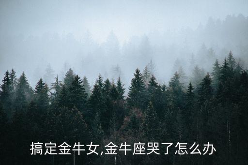 搞定金牛女,金牛座哭了怎么办
