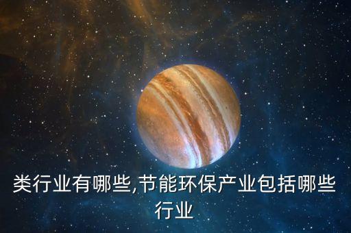 环保类行业有哪些,节能环保产业包括哪些行业?