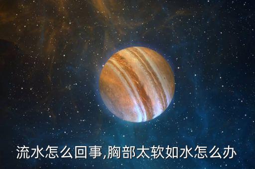 乳房流水怎么回事,胸部太软如水怎么办