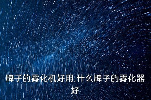 牌子的雾化机好用,什么牌子的雾化器好