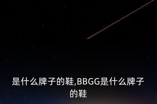 是什么牌子的鞋,BBGG是什么牌子的鞋