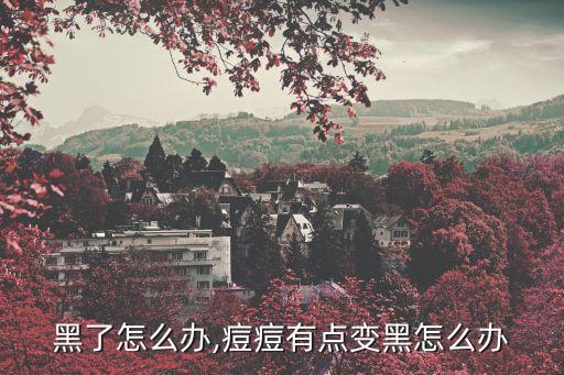 痘痘黑了怎么办,痘痘有点变黑怎么办?