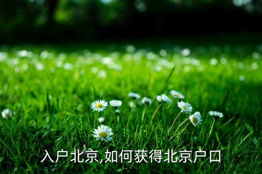 怎么入户北京,如何获得北京户口?