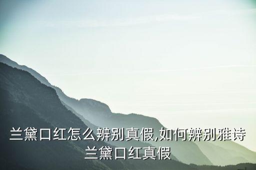 雅诗兰黛口红怎么辨别真假,如何辨别雅诗兰黛口红真假