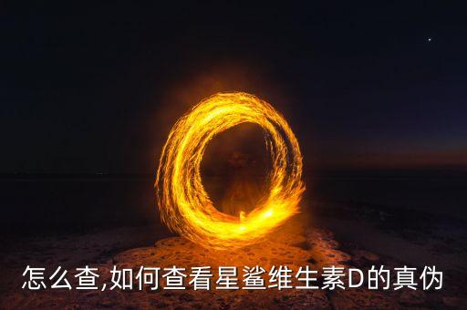 怎么查,如何查看星鲨维生素D的真伪