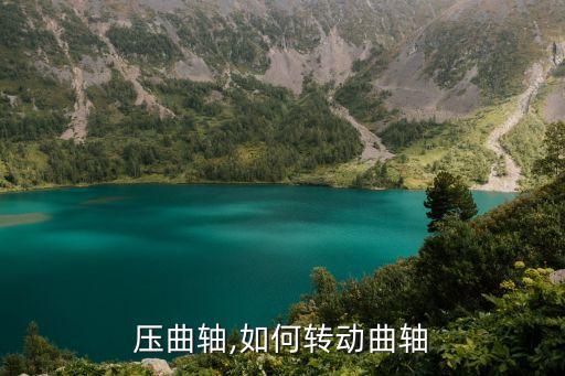 怎么压曲轴,如何转动曲轴?