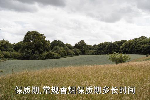 香烟保质期,常规香烟保质期多长时间