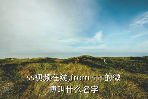 新sss视频在线,from sss的微博叫什么名字?
