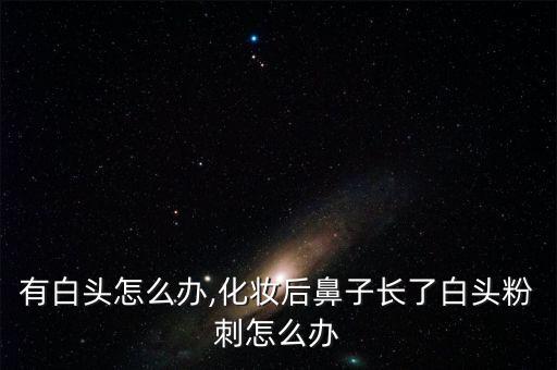 鼻子有白头怎么办,化妆后鼻子长了白头粉刺怎么办?