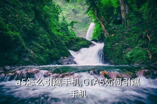 gta5怎么引爆手机,GTA5如何引爆手机?