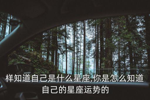 怎么样知道自己是什么星座,你是怎么知道自己的星座运势的?