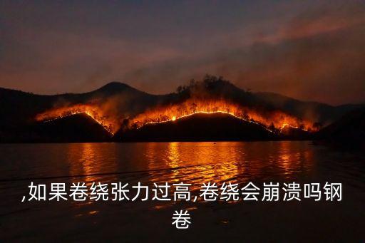钢卷,如果卷绕张力过高,卷绕会崩溃吗钢卷?