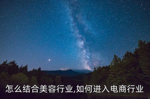 怎么结合美容行业,如何进入电商行业