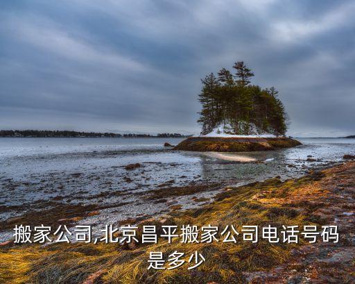 昌平搬家公司,北京昌平搬家公司电话号码是多少?