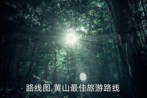 黄山路线图,黄山最佳旅游路线