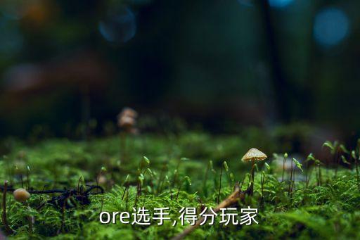 ore选手,得分玩家