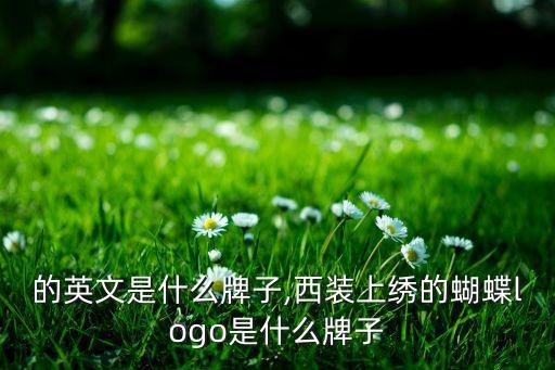 蝴蝶的英文是什么牌子,西装上绣的蝴蝶logo是什么牌子?