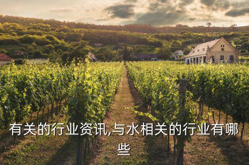 和水有关的行业资讯,与水相关的行业有哪些?