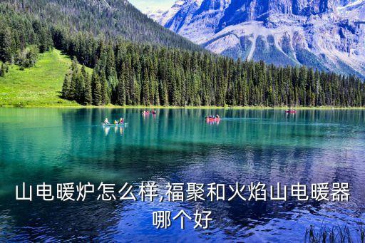 火焰山电暖炉怎么样,福聚和火焰山电暖器哪个好