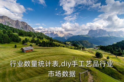 行业数量统计表,diy手工艺品行业市场数据