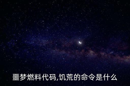 噩梦燃料代码,饥荒的命令是什么