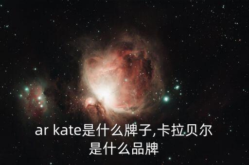ar kate是什么牌子,卡拉贝尔是什么品牌