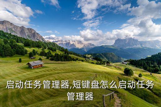启动任务管理器,短键盘怎么启动任务管理器