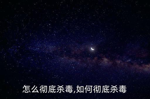 电脑怎么彻底杀毒,如何彻底杀毒?
