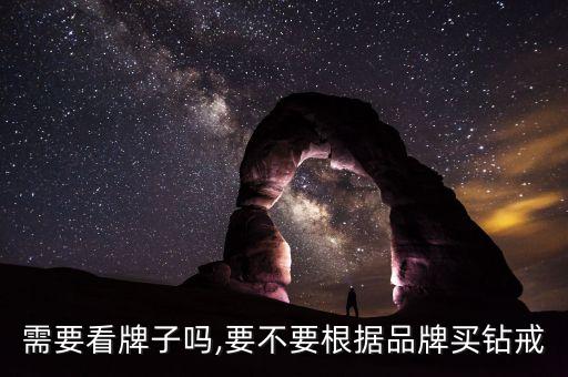 钻戒需要看牌子吗,要不要根据品牌买钻戒?