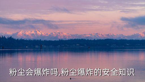 亚麻粉尘会爆炸吗,粉尘爆炸的安全知识?
