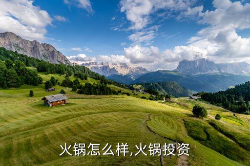 投资火锅怎么样,火锅投资