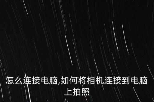 单反怎么连接电脑,如何将相机连接到电脑上拍照?
