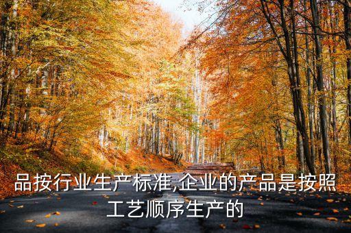某产品按行业生产标准,企业的产品是按照工艺顺序生产的