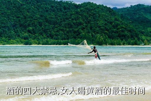 酒的四大禁忌,女人喝黄酒的最佳时间