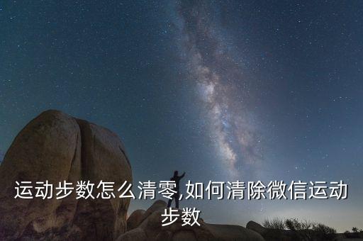 微信运动步数怎么清零,如何清除微信运动步数?
