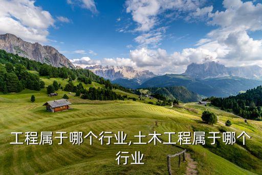 工程属于哪个行业,土木工程属于哪个行业