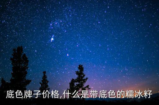 糯冰底色牌子价格,什么是带底色的糯冰籽?