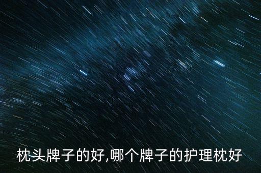 哺乳枕头牌子的好,哪个牌子的护理枕好?
