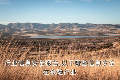 金融行业信息安全报告,以下哪些信息安全在金融行业?