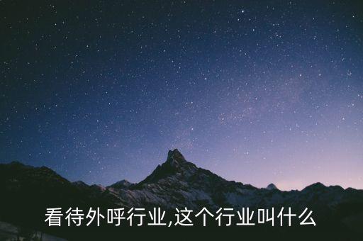 怎样看待外呼行业,这个行业叫什么?