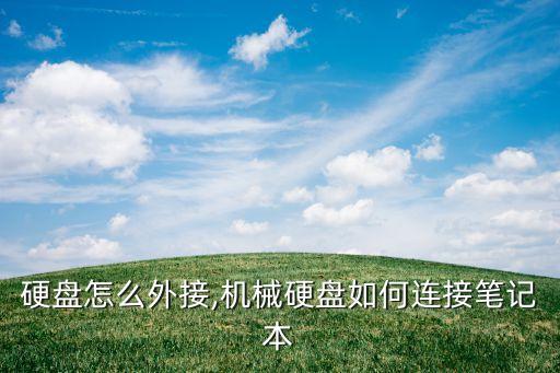 机械硬盘怎么外接,机械硬盘如何连接笔记本?